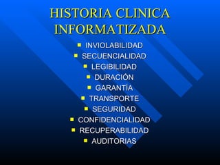 HISTORIA CLINICA INFORMATIZADA INVIOLABILIDAD SECUENCIALIDAD LEGIBILIDAD DURACIÓN GARANTÍA TRANSPORTE SEGURIDAD CONFIDENCIALIDAD RECUPERABILIDAD AUDITORIAS 