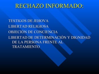 RECHAZO INFORMADO: TESTIGOS DE JEHOVA LIBERTAD RELIGIOSA OBJECIÓN DE CONCIENCIA LIBERTAD DE DETERMINACIÓN Y DIGNIDAD DE LA PERSONA FRENTE AL TRATAMIENTO 