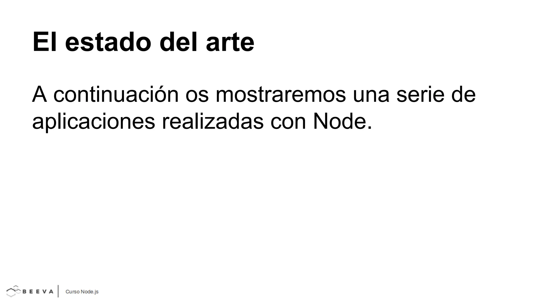 El estado del arte
A continuación os mostraremos una serie de
aplicaciones realizadas con Node.

 
