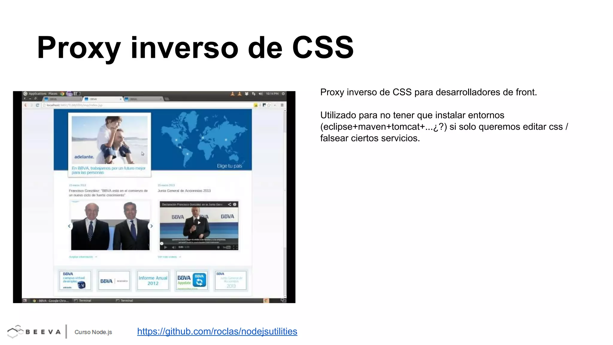 Proxy inverso de CSS
Proxy inverso de CSS para desarrolladores de front.
Utilizado para no tener que instalar entornos
(eclipse+maven+tomcat+...¿?) si solo queremos editar css /
falsear ciertos servicios.

https://github.com/roclas/nodejsutilities

 