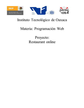 Instituto Tecnológico de Oaxaca
Materia: Programación Web
Proyecto:
Restaurant online
 
