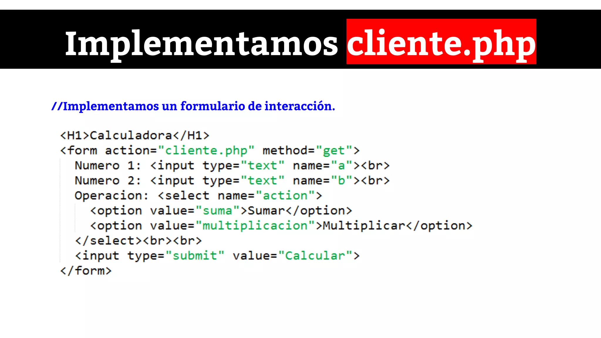 Implementamos cliente.php
//Implementamos un formulario de interacción.
 