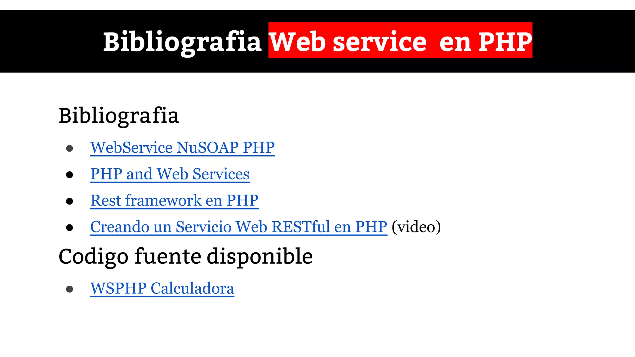 Bibliografia Web service en PHP
Bibliografia
● WebService NuSOAP PHP
● PHP and Web Services
● Rest framework en PHP
● Creando un Servicio Web RESTful en PHP (video)
Codigo fuente disponible
● WSPHP Calculadora
 
