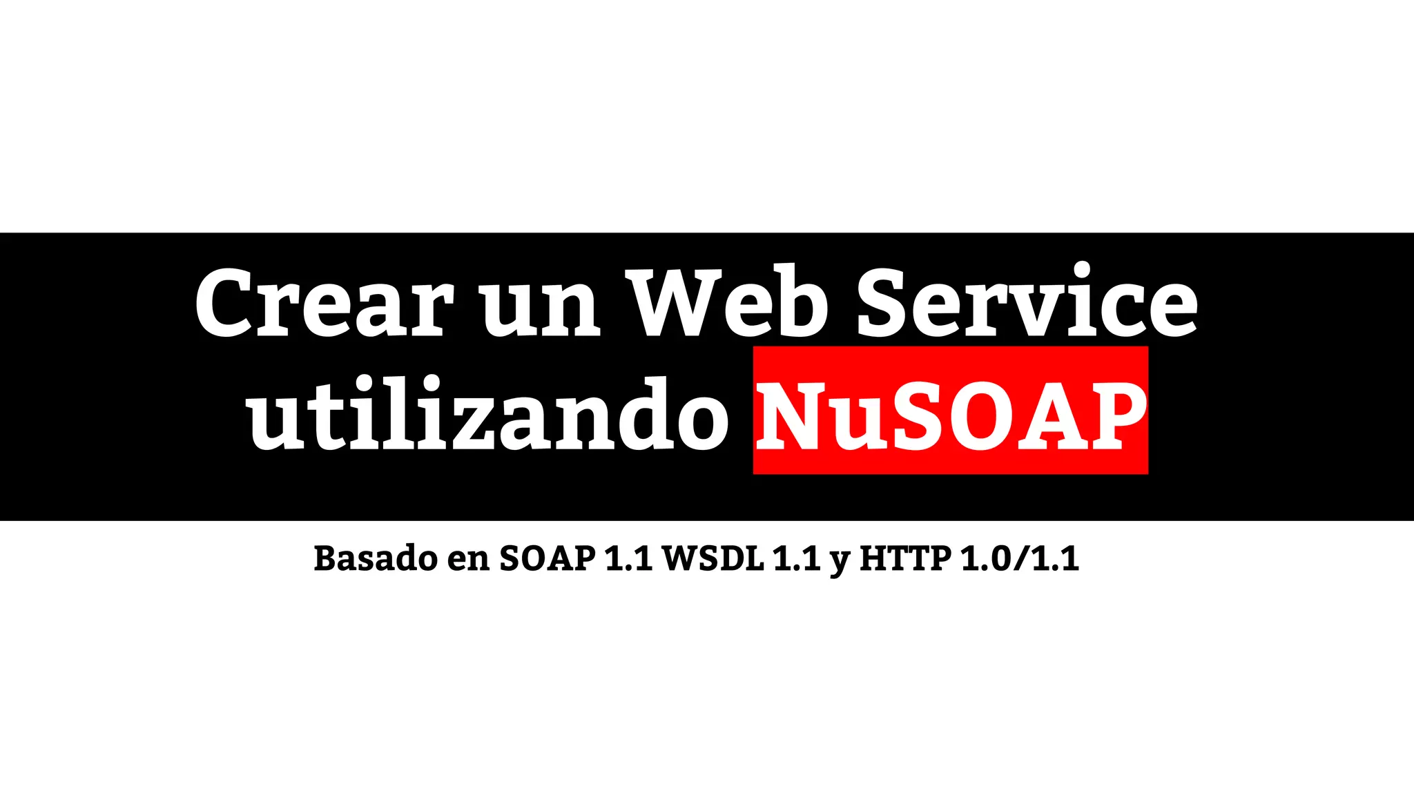 Crear un Web Service
utilizando NuSOAP
Basado en SOAP 1.1 WSDL 1.1 y HTTP 1.0/1.1
 