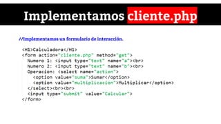 Implementamos cliente.php
//Implementamos un formulario de interacción.
 