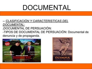 DOCUMENTAL
-- CLASIFICACIÓN Y CARACTERISTICAS DEL
DOCUMENTAL:
-DOCUMENTAL DE PERSUACIÓN:
-TIPOS DE DOCUMENTAL DE PERSUACIÓN: Documental de
denuncia y de propaganda.
 