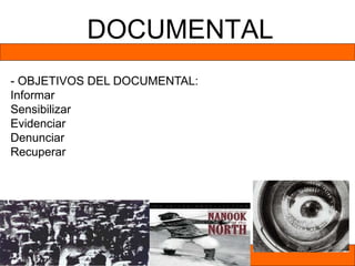 DOCUMENTAL
- OBJETIVOS DEL DOCUMENTAL:
Informar
Sensibilizar
Evidenciar
Denunciar
Recuperar
 