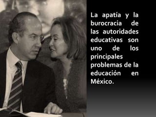 La apatía y la
burocracia de
las autoridades
educativas son
uno de los
principales
problemas de la
educación en
México.
 