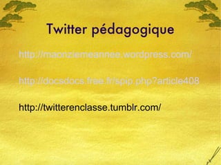 Twitter pédagogique <ul><li>http://maonziemeannee.wordpress.com/ </li></ul><ul><li>http://docsdocs.free.fr/spip.php?articl...