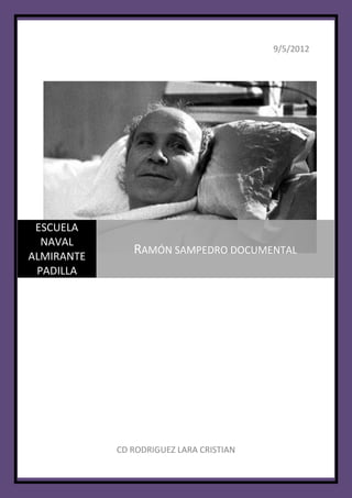 9/5/2012




 ESCUELA
  NAVAL
ALMIRANTE
               RAMÓN SAMPEDRO DOCUMENTAL
 PADILLA




            CD RODRIGUEZ LARA CRISTIAN
 