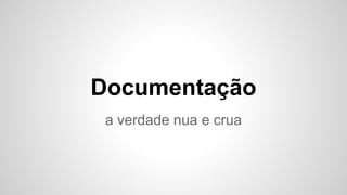 a verdade nua e crua
Documentação
 
