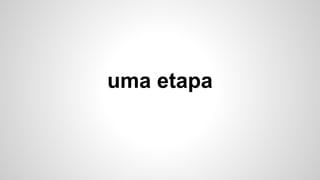 uma etapa
 