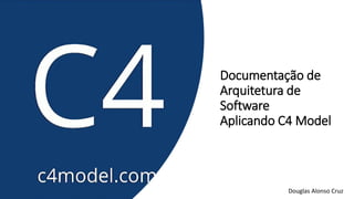 Documentação de
Arquitetura de
Software
Aplicando C4 Model
Douglas Alonso Cruz
 