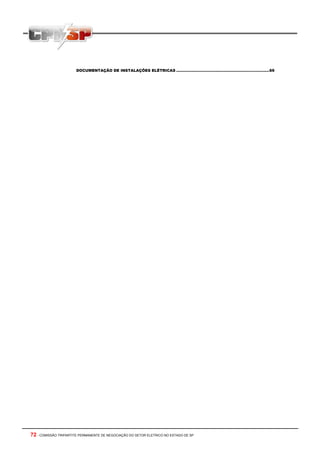 DOCUMENTAÇÃO DE INSTALAÇÕES ELÉTRICAS ..........................................................................69




72 - COMISSÃO TRIPARTITE PERMANENTE DE NEGOCIAÇÃO DO SETOR ELETRICO NO ESTADO DE SP
 
