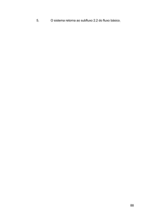 5.   O sistema retorna ao subfluxo 2.2 do fluxo básico.




                                                          88
 