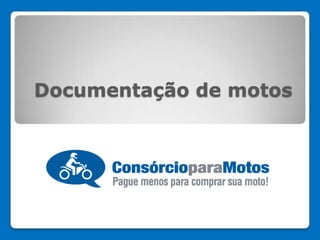www.consorcioparamotos.com.br
Documentação de motos
 