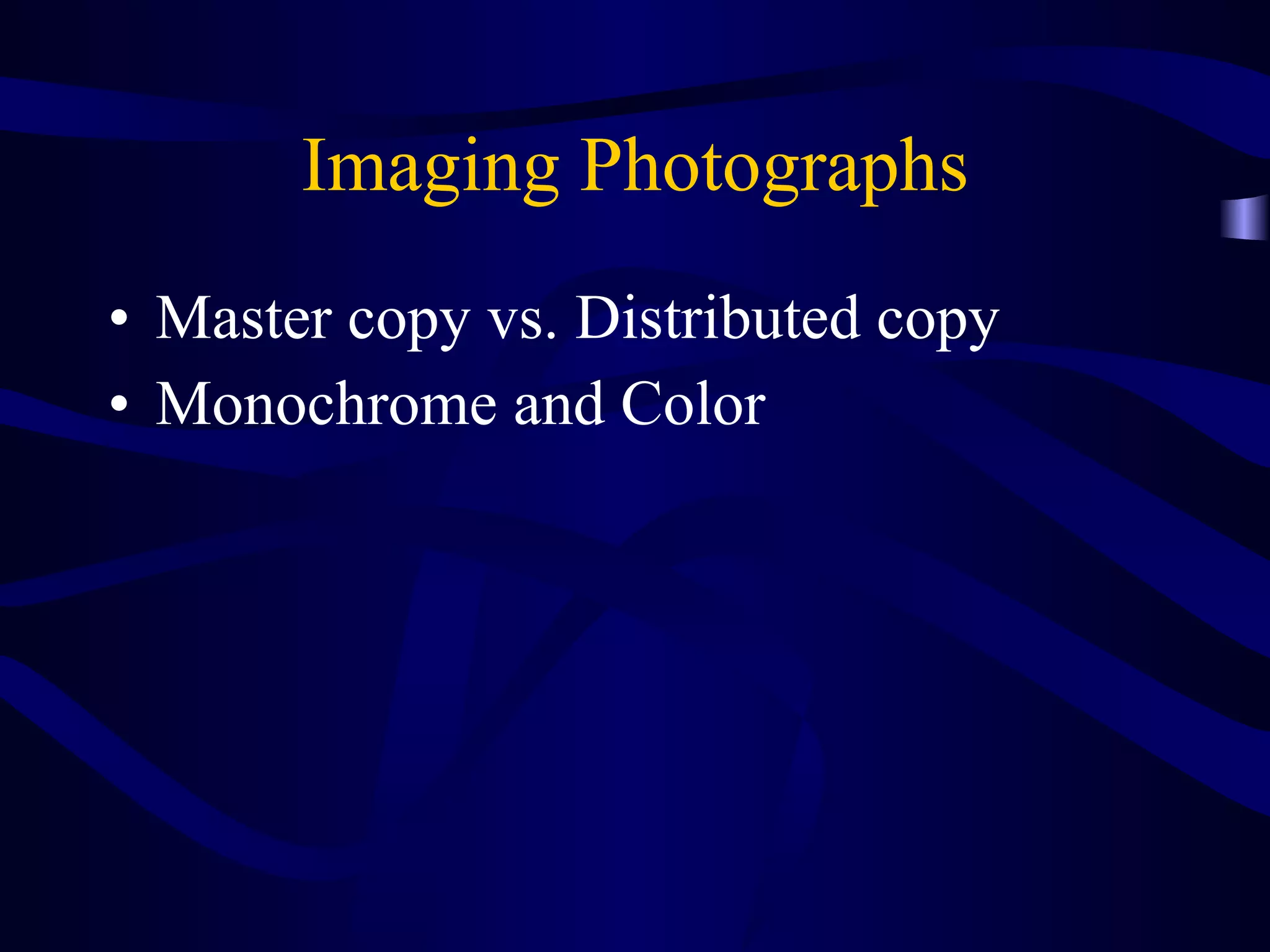 Imaging Photographs Master copy vs. Distributed copy Monochrome and Color 