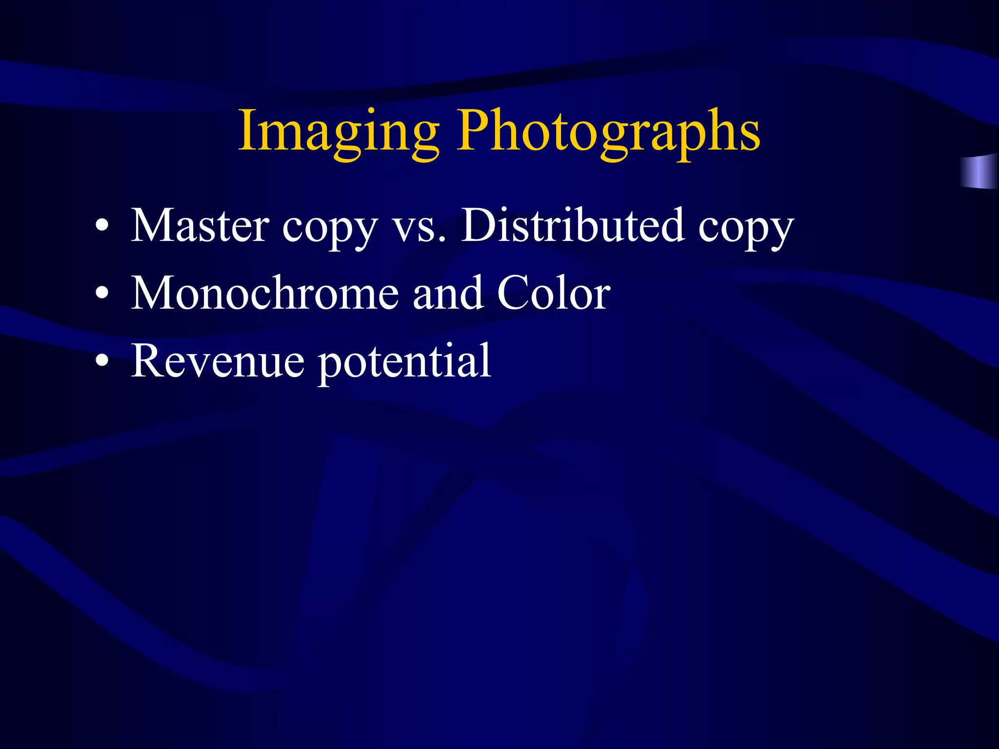 Imaging Photographs Master copy vs. Distributed copy Monochrome and Color Revenue potential 