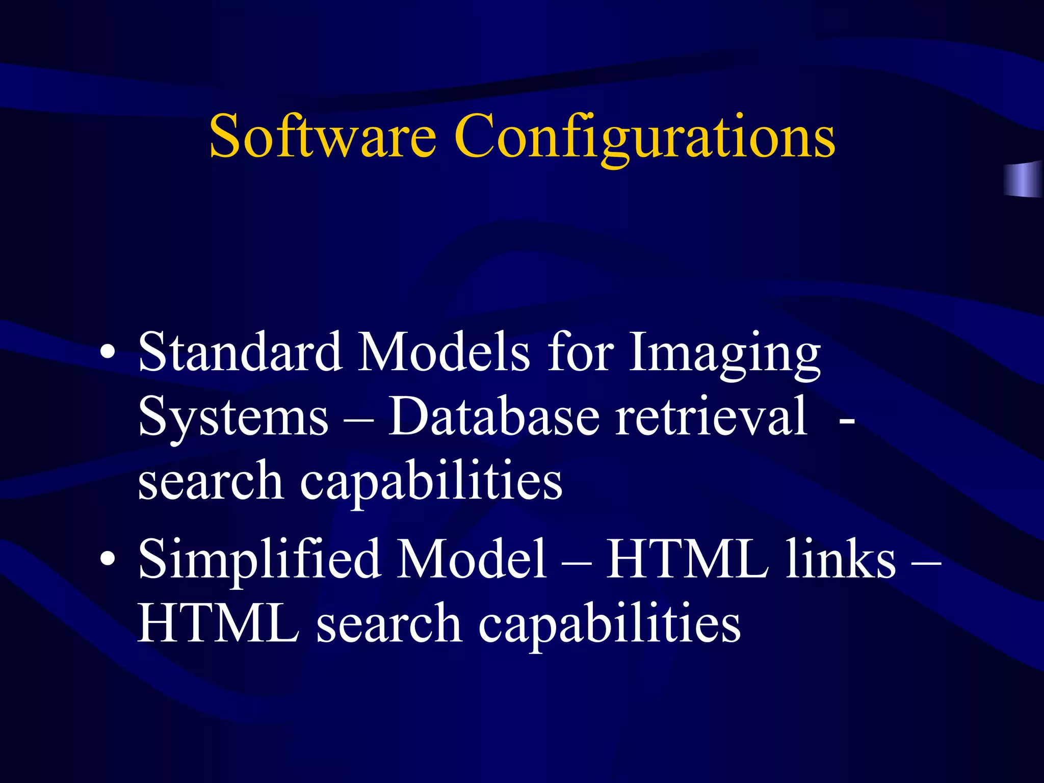 Software Configurations Standard Models for Imaging Systems – Database retrieval  - search capabilities Simplified Model – HTML links – HTML search capabilities 