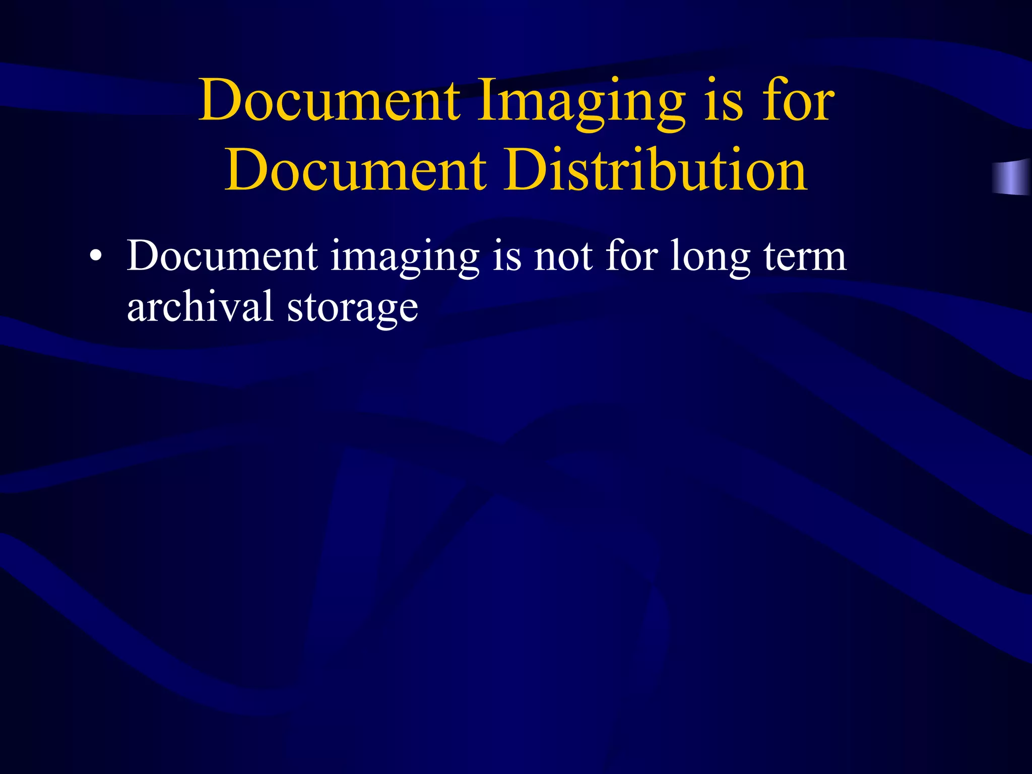 Document Imaging is for Document Distribution Document imaging is not for long term archival storage 