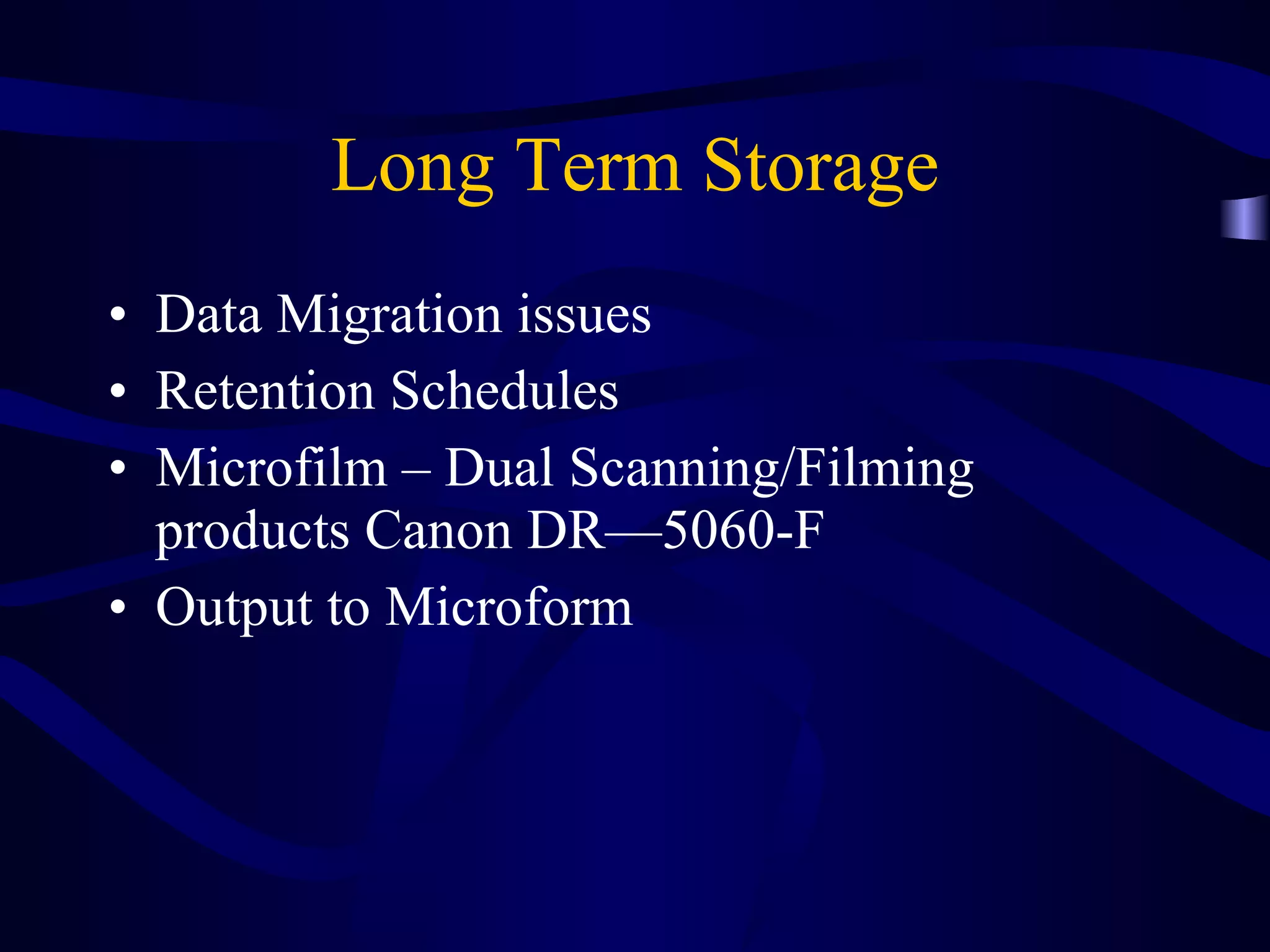 Long Term Storage Data Migration issues Retention Schedules Microfilm – Dual Scanning/Filming products Canon DR—5060-F Output to Microform 