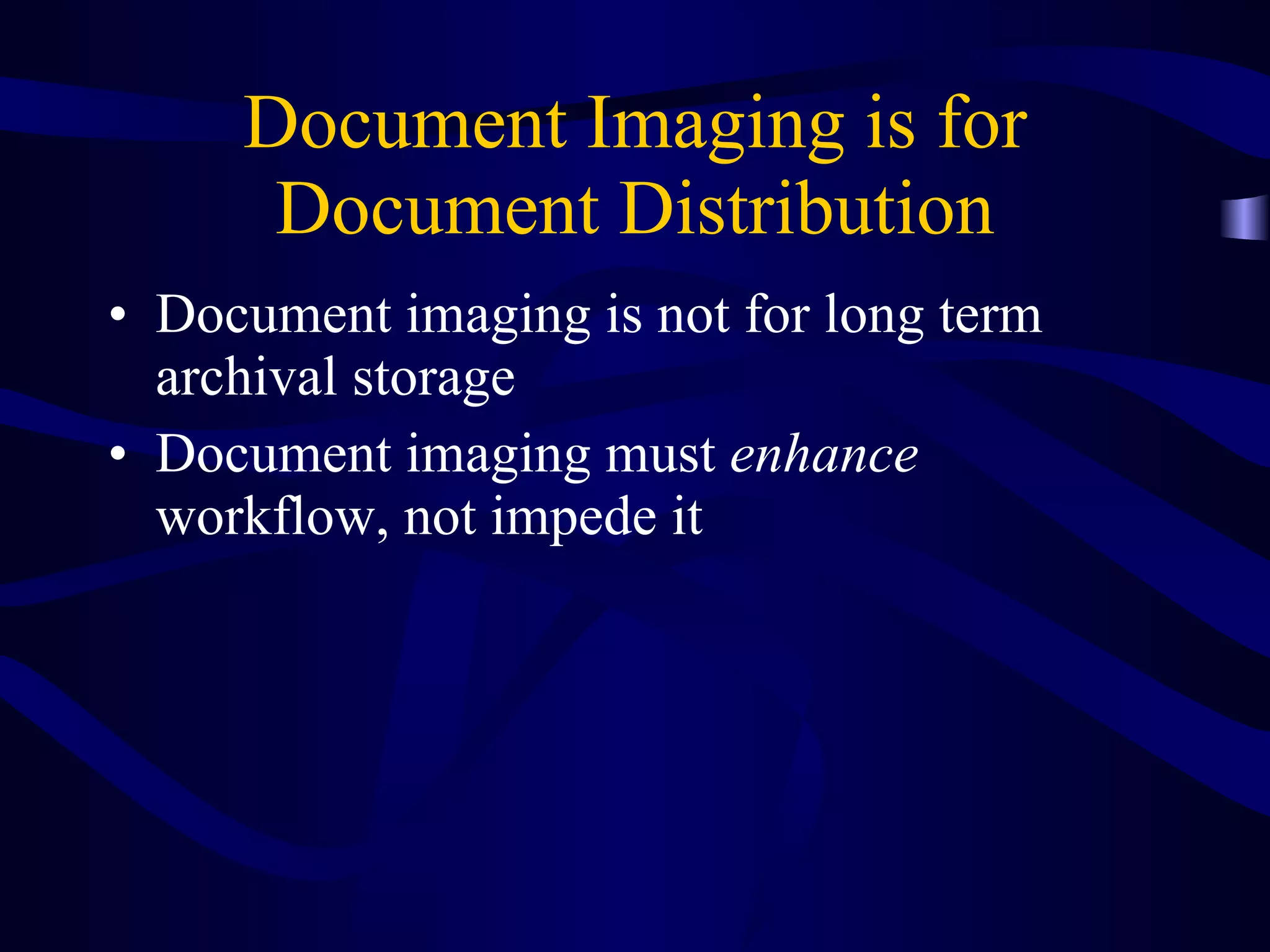 Document Imaging is for Document Distribution Document imaging is not for long term archival storage Document imaging must  enhance  workflow, not impede it 