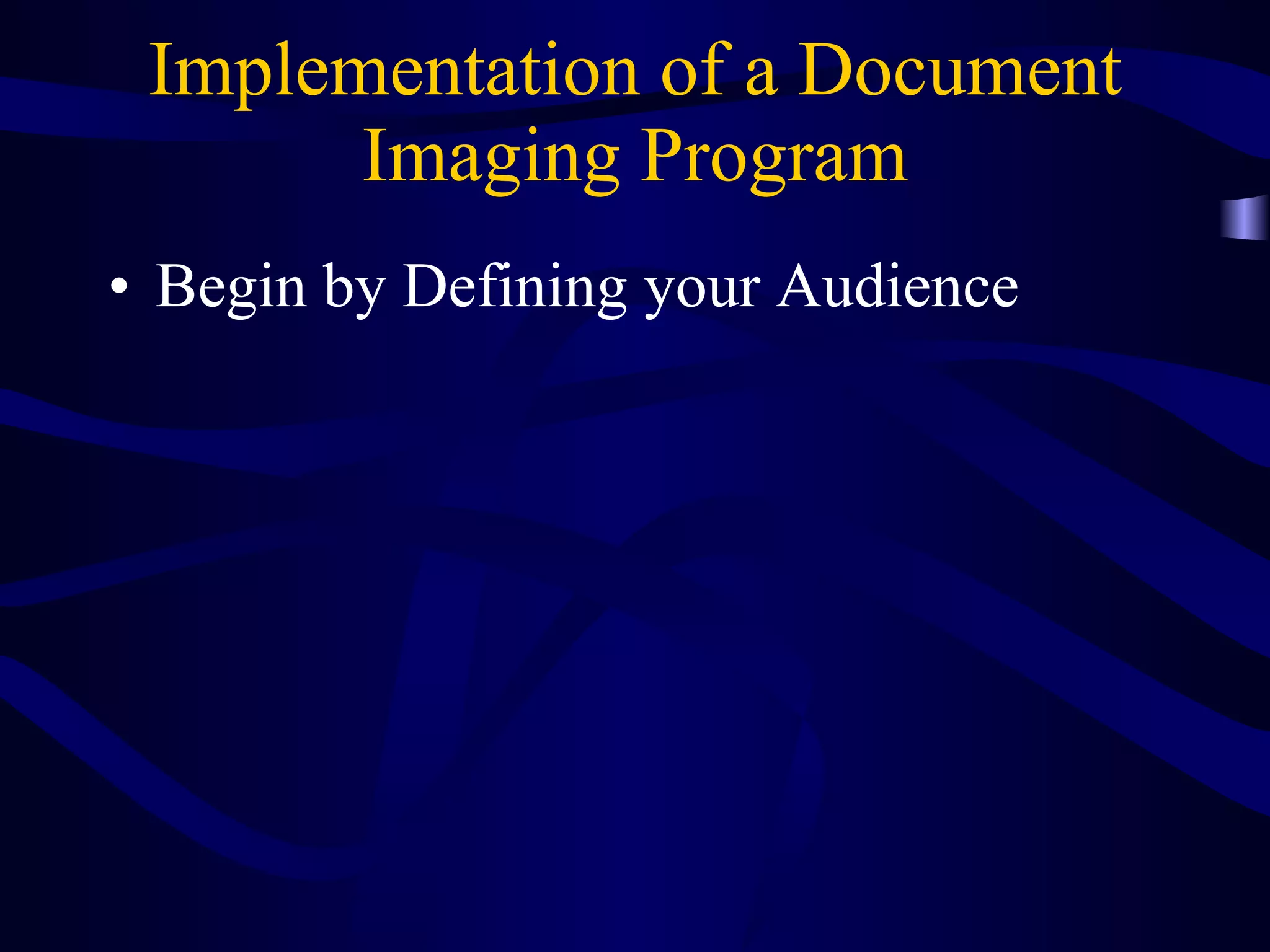 Implementation of a Document Imaging Program Begin by Defining your Audience 