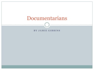 Documentarians
BY JAMIE GIBBINS

 