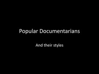 Popular Documentarians
And their styles
 