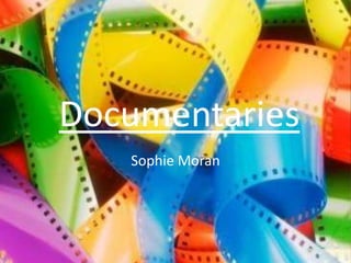 Documentaries
   Sophie Moran
 