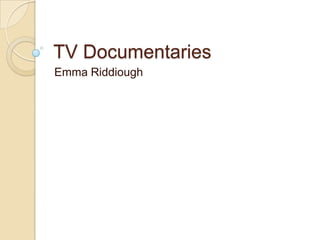 TV Documentaries
Emma Riddiough
 