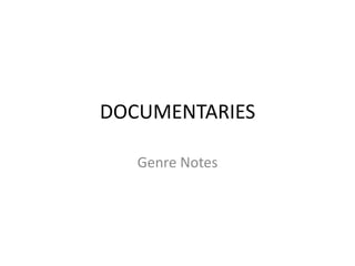 DOCUMENTARIES
Genre Notes
 