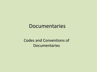 Documentaries
Codes and Conventions of
Documentaries

 