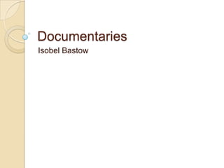 Documentaries
Isobel Bastow
 