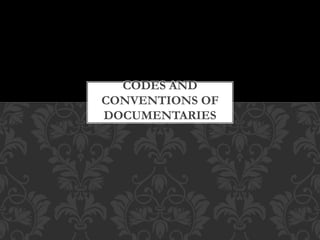 CODES AND 
CONVENTIONS OF 
DOCUMENTARIES 
 