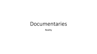 Documentaries
Reality
 