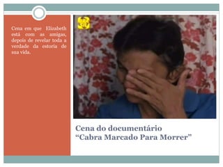 Cena do documentário
“Cabra Marcado Para Morrer”
Cena em que Elizabeth
está com as amigas,
depois de revelar toda a
verdade da estoria de
sua vida.
 