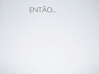 ENTÃO...
 