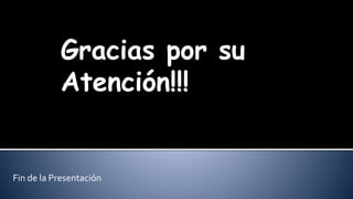 Gracias por su 
Atención!!! 
Fin de la Presentación 
