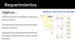 Objetivos… 
@Declaración de las funcionalidades o servicios que 
proveerá el sistema. 
@Comportamiento del sistema ante determinadas 
entradas o situaciones. 
@Asignación de la responsabilidad de ejecución de 
las funciones (representados por actores o usuarios) 
del sistema. 
Sistema NewSwimlane : Jefe Producción -Futuro y Exploración 
<Inicio> 
Seleccionar Calc.Costo Fab. 
Por Ins. 
Diagrama de Actividad: "Calcular 
Costo Fabricación Por Insumo" 
Verif.si Existen RI 
en la Planif. 
Buscar Ins.Coincid.al 
Comp.Ingresado en el RI 
Copiar Dato del Campo: 
"Costo Unit." 
Verificar si Costo 
Unit. = < 0 
Mtrar Mens.:"No Existen RI Ingr.en la Planif., lo cual 
no existen ins. p/calc.costo de fab." 
Calcular Costo Total = Costo 
Total + Costo Unit. 
Mtrar Mens.:"Costo 
T.Incorr.-Ins.x c/Costo Unit.=<0-" 
<no> 
<si> 
Verifica si 
existe otro RI 
<si> <no> 
Mostrar Costo 
Total 
<Fin> 
<si> <no> 
 