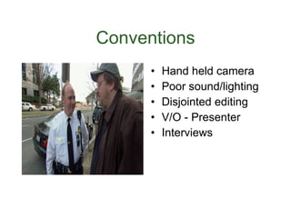 Conventions Hand held camera Poor sound/lighting Disjointed editing V/O - Presenter Interviews 