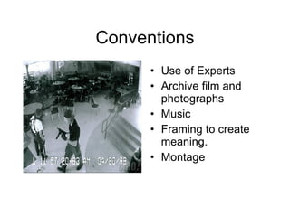 Conventions Use of Experts Archive film and photographs Music Framing to create meaning.  Montage 