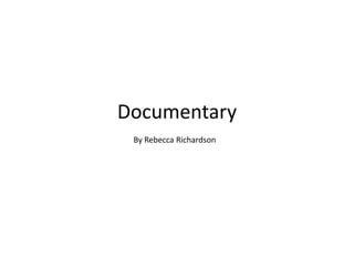 Documentary
By Rebecca Richardson
 