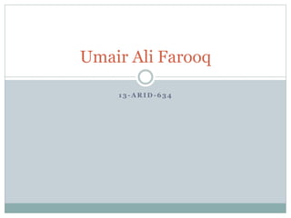 1 3 - A R I D - 6 3 4
Umair Ali Farooq
 