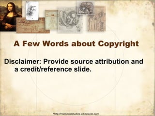 A Few Words about Copyright Disclaimer: Provide source attribution and a credit/reference slide. 