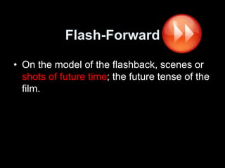 Flash-Forward
• On the model of the flashback, scenes or
shots of future time; the future tense of the
film.
 