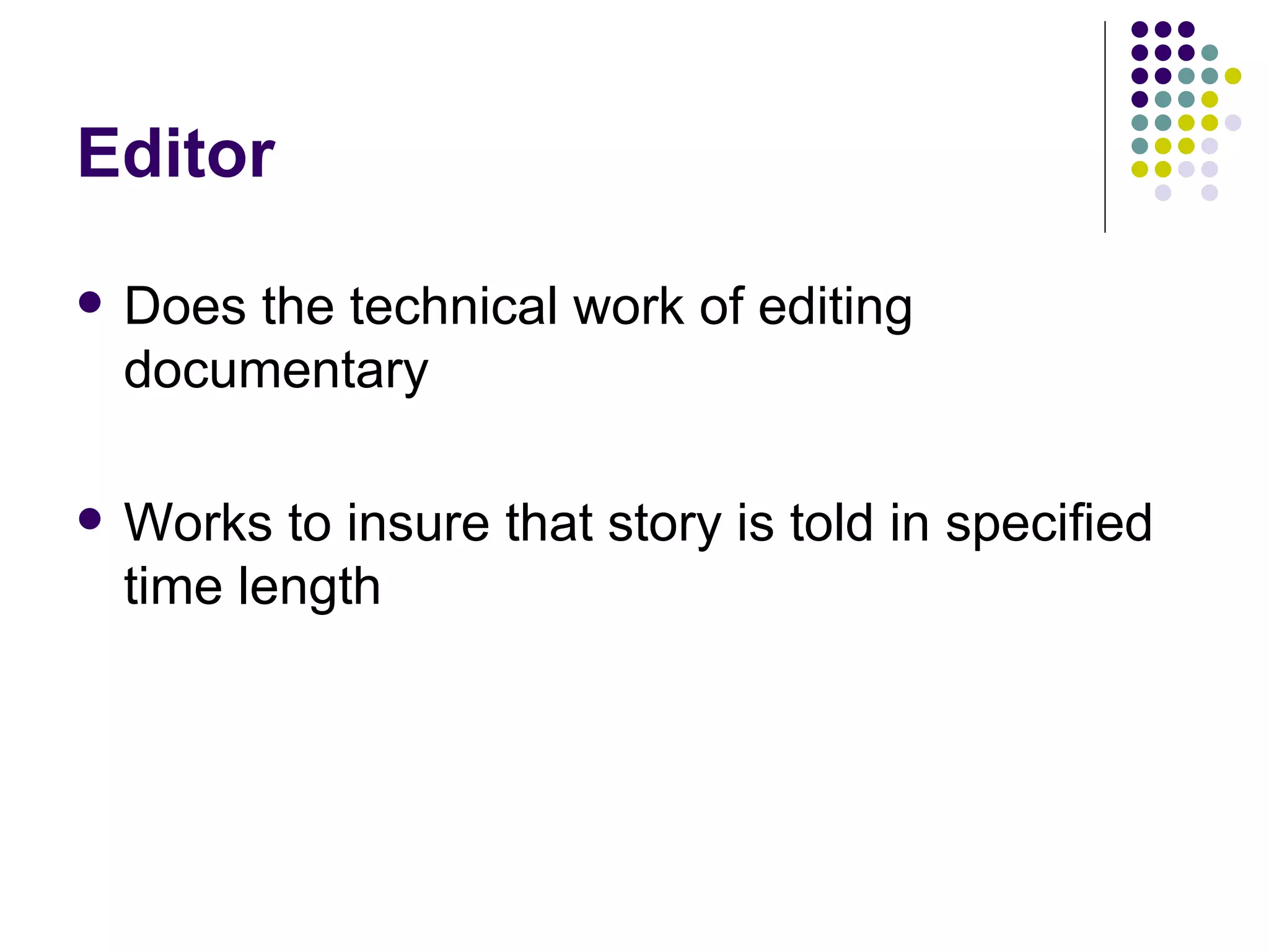Editor Does the technical work of editing documentary Works to insure that story is told in specified time length 