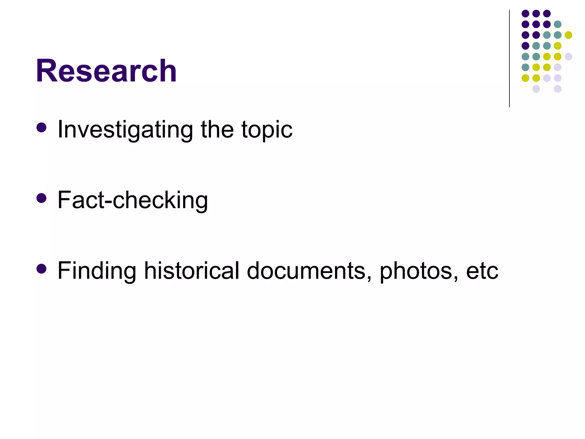 Research Investigating the topic Fact-checking Finding historical documents, photos, etc 