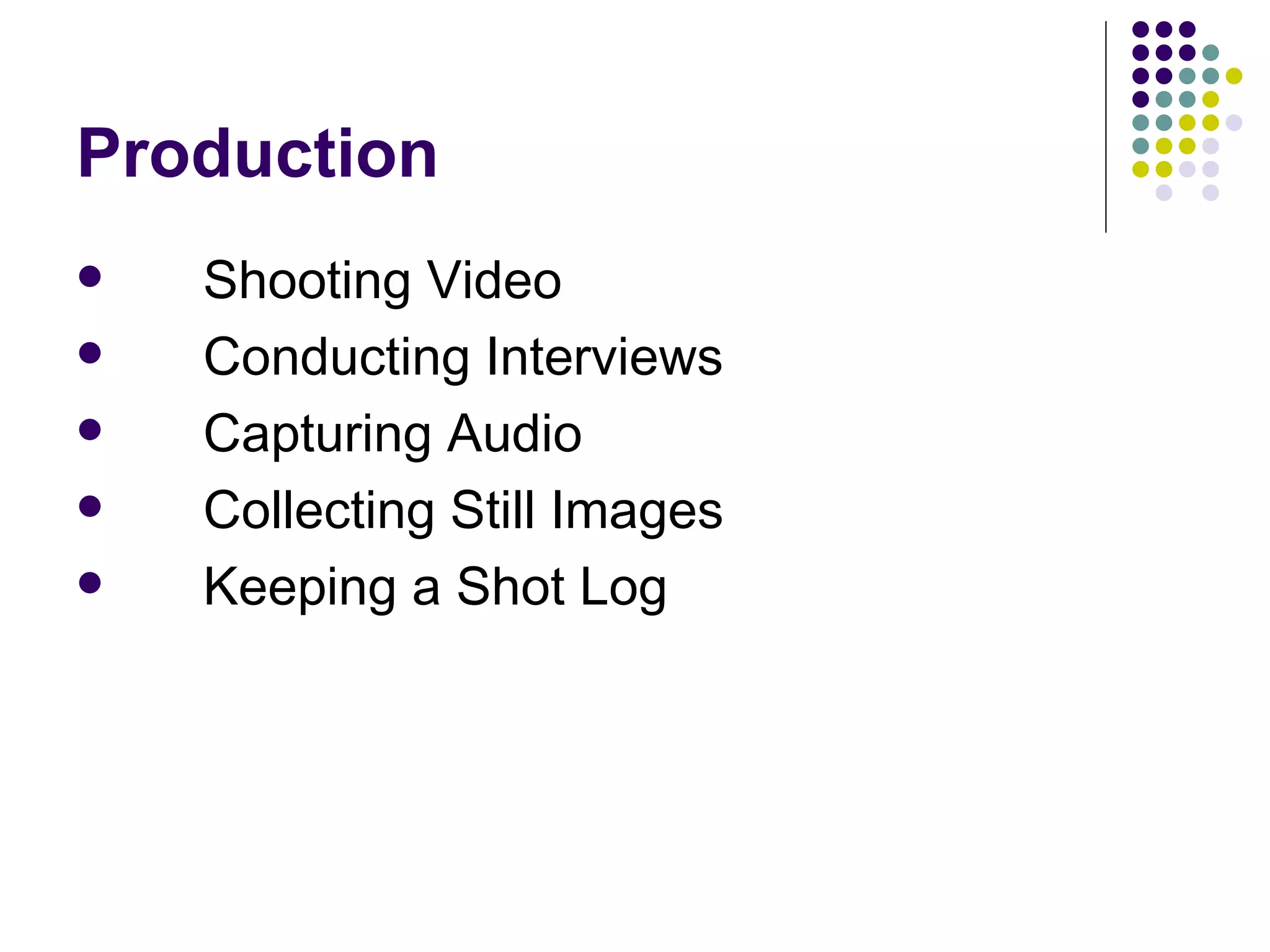 Production Shooting Video Conducting Interviews Capturing Audio Collecting Still Images Keeping a Shot Log 