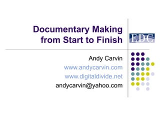 Documentary Making from Start to Finish Andy Carvin www.andycarvin.com www.digitaldivide.net [email_address] 